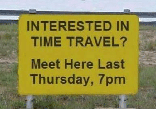 interested-in-time-travel-meet-here-last-thursday-7pm-4223302